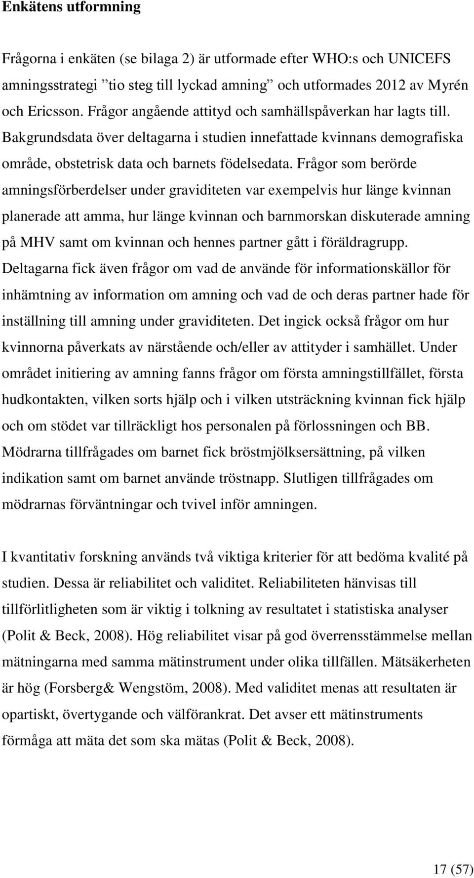 Frågor som berörde amningsförberdelser under graviditeten var exempelvis hur länge kvinnan planerade att amma, hur länge kvinnan och barnmorskan diskuterade amning på MHV samt om kvinnan och hennes