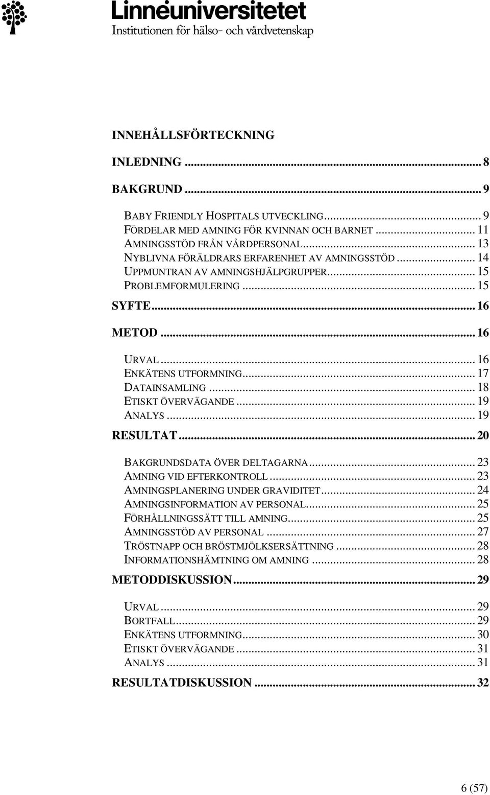 .. 18 ETISKT ÖVERVÄGANDE... 19 ANALYS... 19 RESULTAT... 20 BAKGRUNDSDATA ÖVER DELTAGARNA... 23 AMNING VID EFTERKONTROLL... 23 AMNINGSPLANERING UNDER GRAVIDITET... 24 AMNINGSINFORMATION AV PERSONAL.