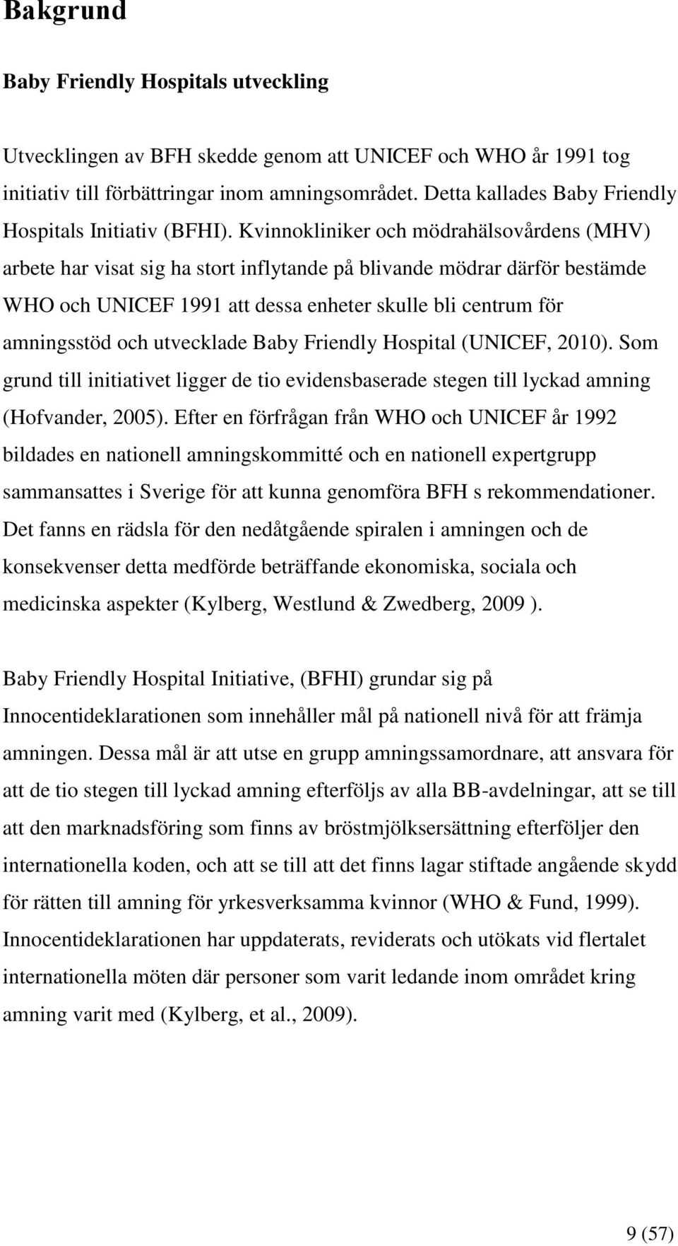 Kvinnokliniker och mödrahälsovårdens (MHV) arbete har visat sig ha stort inflytande på blivande mödrar därför bestämde WHO och UNICEF 1991 att dessa enheter skulle bli centrum för amningsstöd och