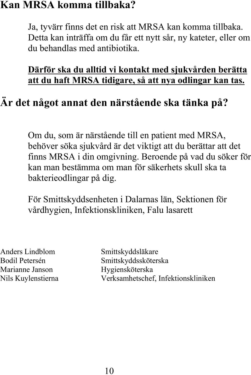 Om du, som är närstående till en patient med MRSA, b ehöver söka sjukvård är det viktigt att du berättar att det finns MRSA i din omgivning.