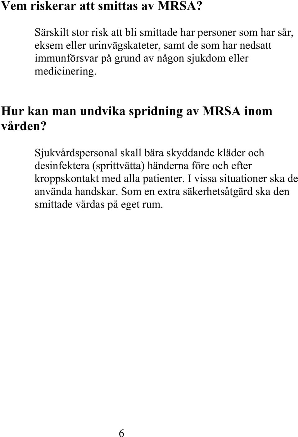 grund av någon sjukdom eller medicinering. sår, Hur kan man undvika vården?