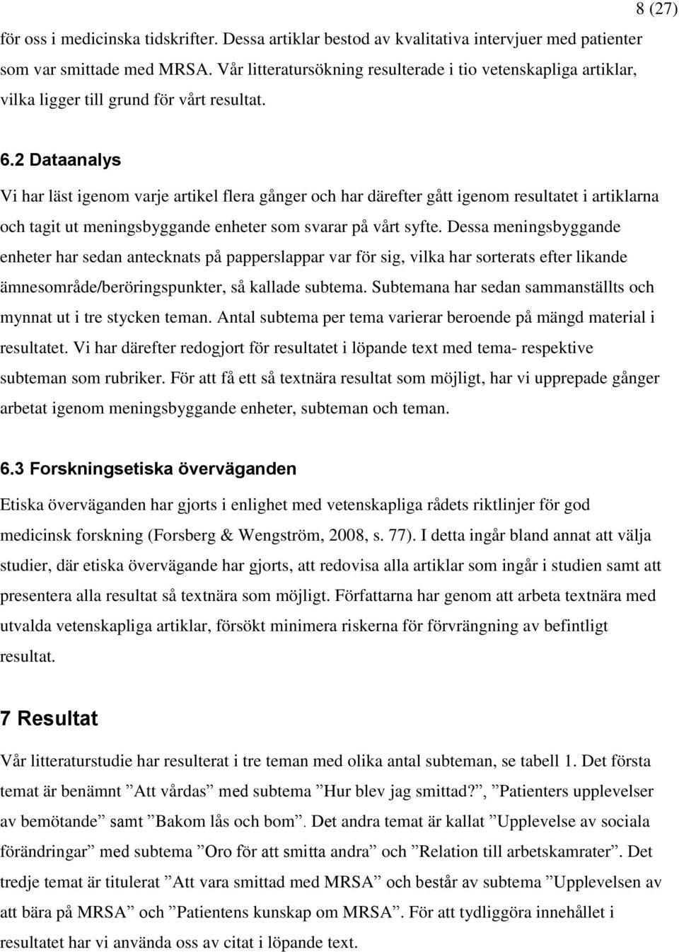 2 Dataanalys Vi har läst igenom varje artikel flera gånger och har därefter gått igenom resultatet i artiklarna och tagit ut meningsbyggande enheter som svarar på vårt syfte.