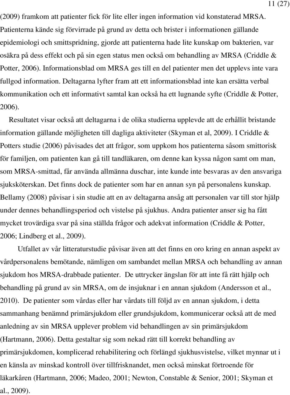 effekt och på sin egen status men också om behandling av MRSA (Criddle & Potter, 2006). Informationsblad om MRSA ges till en del patienter men det upplevs inte vara fullgod information.