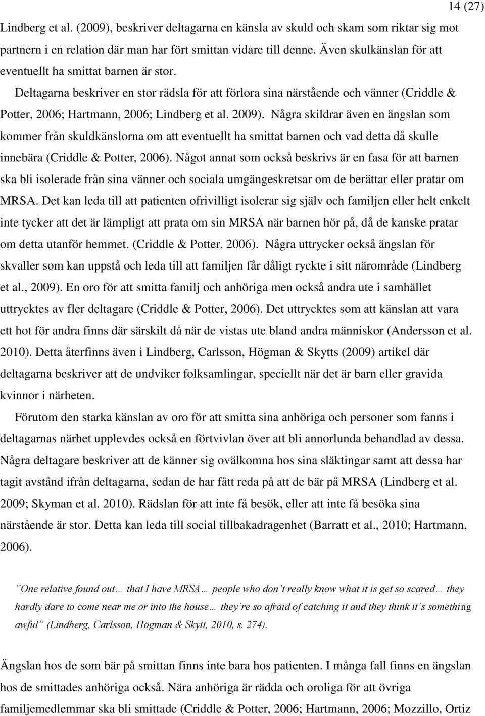 2009). Några skildrar även en ängslan som kommer från skuldkänslorna om att eventuellt ha smittat barnen och vad detta då skulle innebära (Criddle & Potter, 2006).
