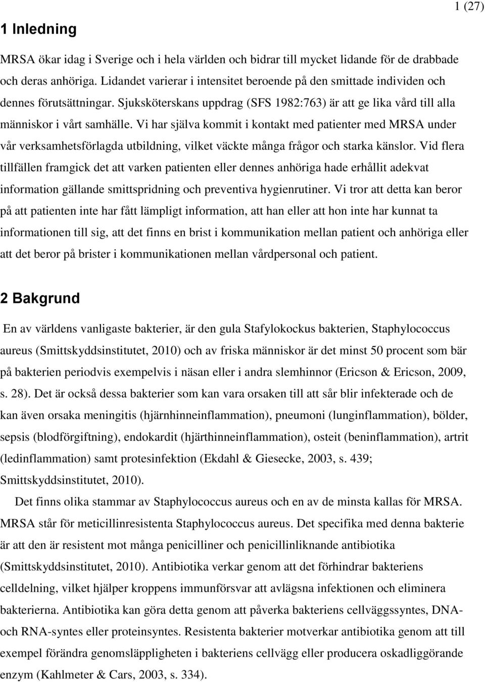 Vi har själva kommit i kontakt med patienter med MRSA under vår verksamhetsförlagda utbildning, vilket väckte många frågor och starka känslor.