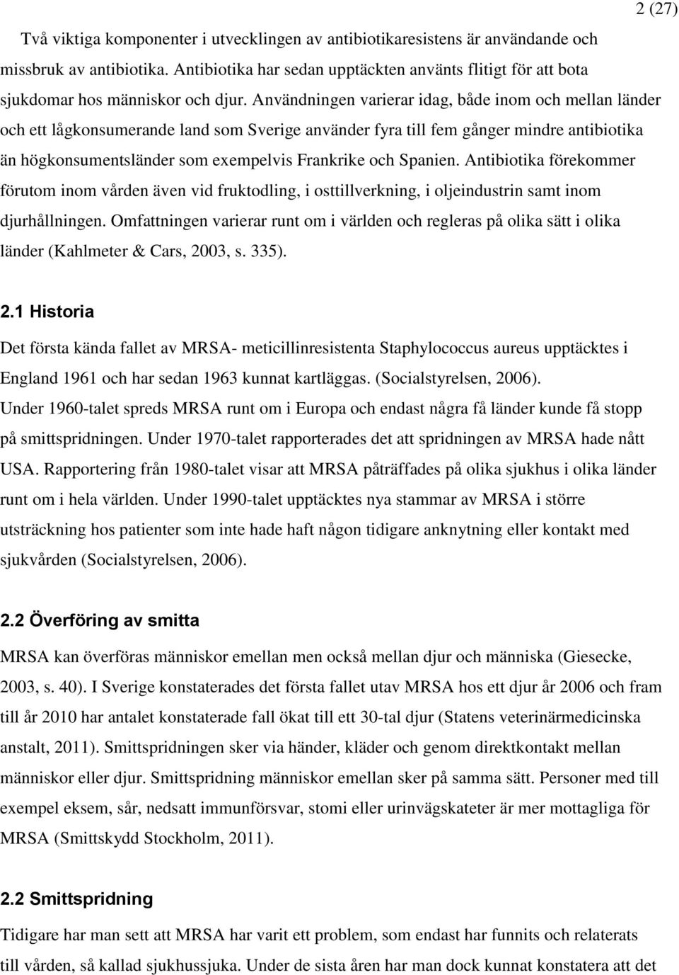 Användningen varierar idag, både inom och mellan länder och ett lågkonsumerande land som Sverige använder fyra till fem gånger mindre antibiotika än högkonsumentsländer som exempelvis Frankrike och