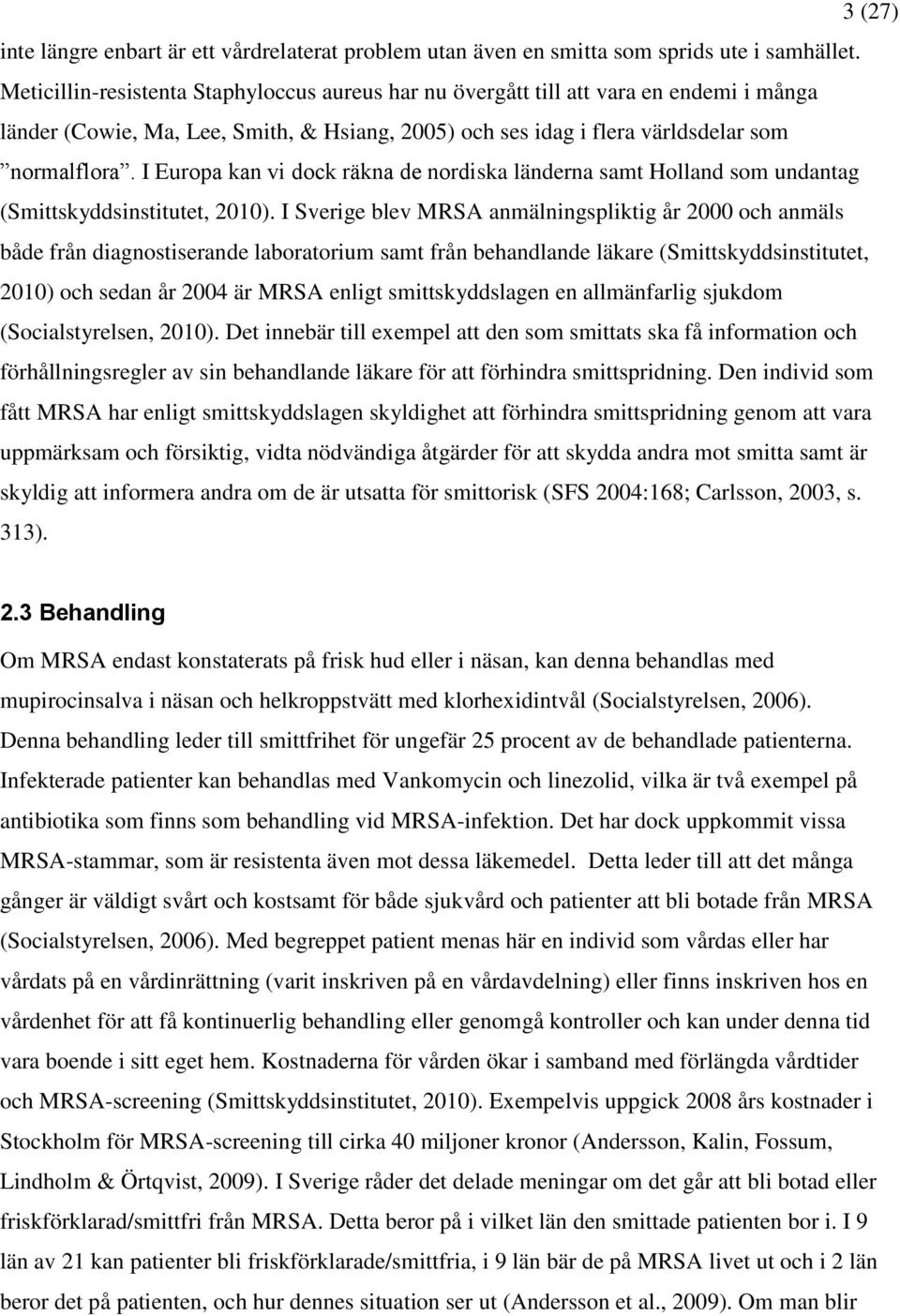 I Europa kan vi dock räkna de nordiska länderna samt Holland som undantag (Smittskyddsinstitutet, 2010).