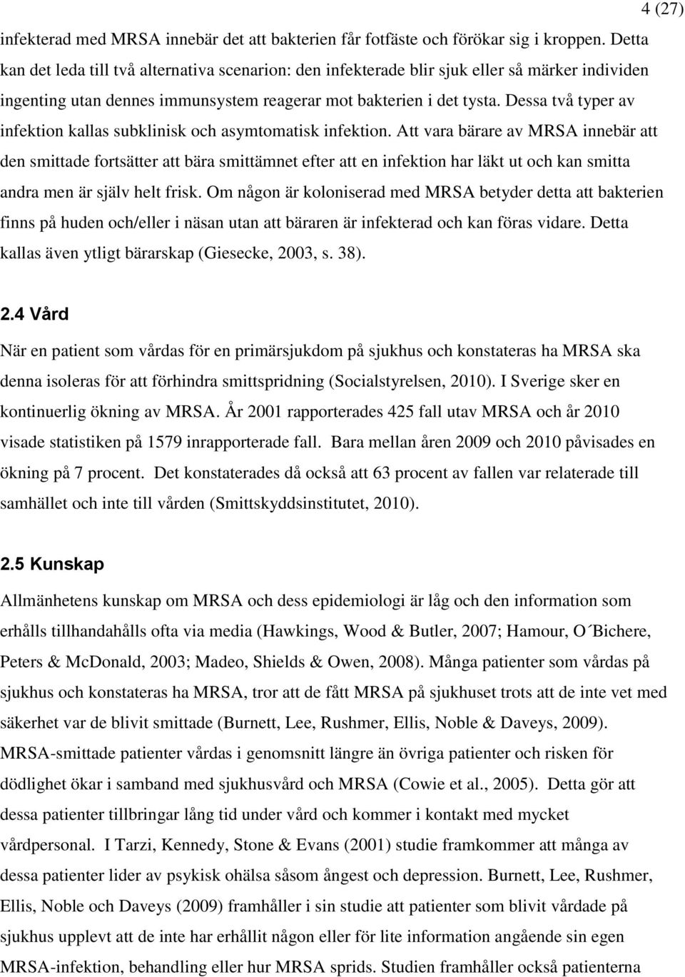 Dessa två typer av infektion kallas subklinisk och asymtomatisk infektion.