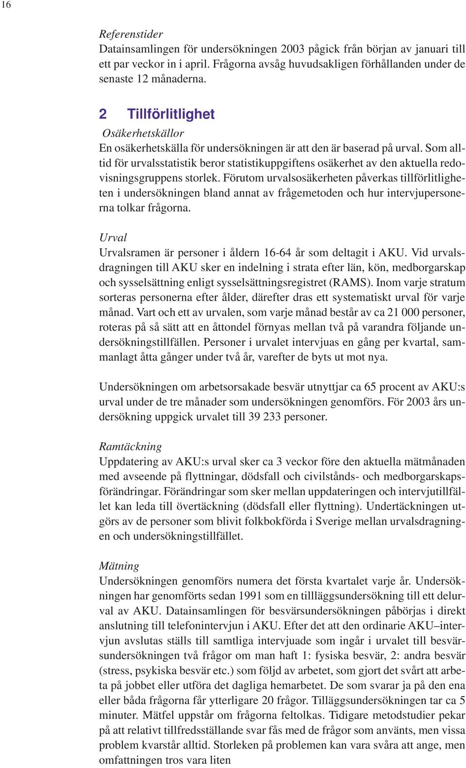 Som alltid för urvalsstatistik beror statistikuppgiftens osäkerhet av den aktuella redovisningsgruppens storlek.