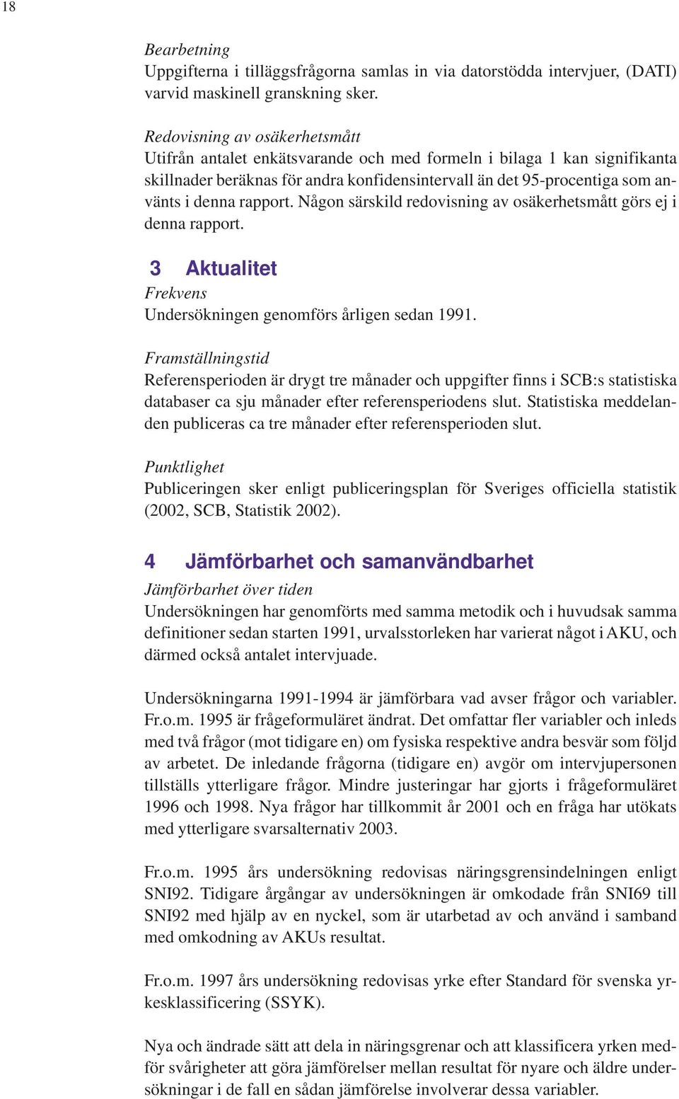 rapport. Någon särskild redovisning av osäkerhetsmått görs ej i denna rapport. 3 Aktualitet Frekvens Undersökningen genomförs årligen sedan 1991.