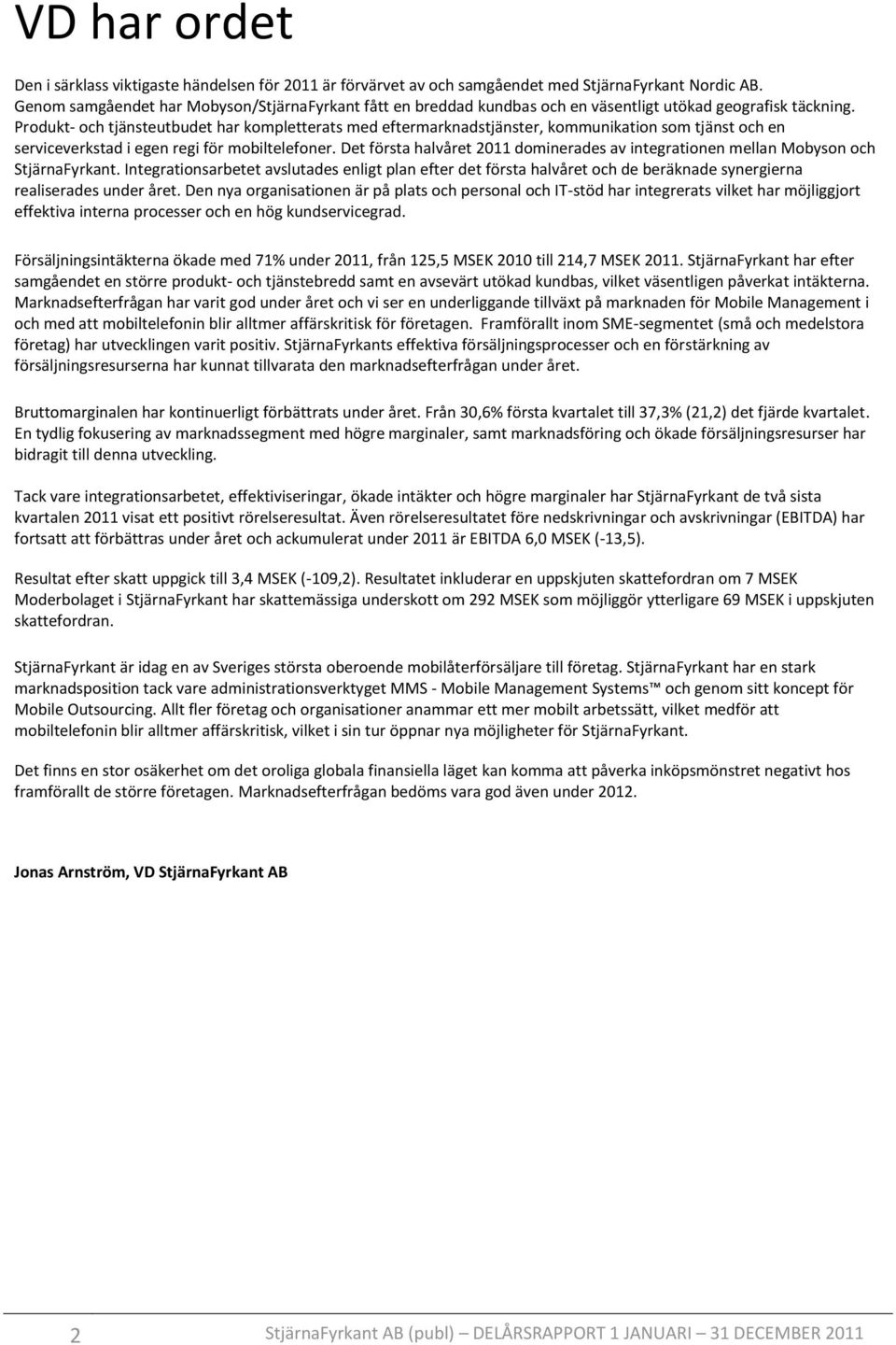 Produkt- och tjänsteutbudet har kompletterats med eftermarknadstjänster, kommunikation som tjänst och en serviceverkstad i egen regi för mobiltelefoner.