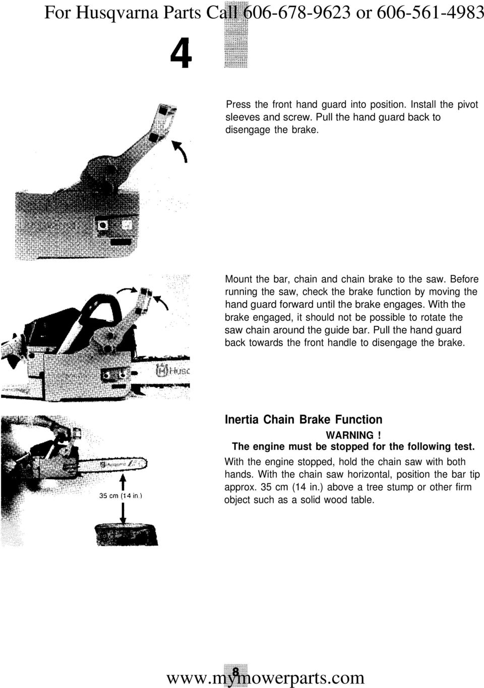 With the brake engaged, it should not be possible to rotate the saw chain around the guide bar. Pull the hand guard back towards the front handle to disengage the brake.