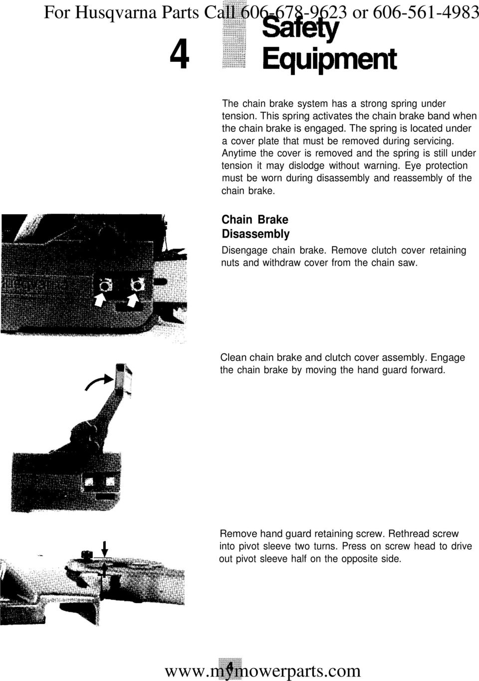 Eye protection must be worn during disassembly and reassembly of the chain brake. Chain Brake Disassembly Disengage chain brake.