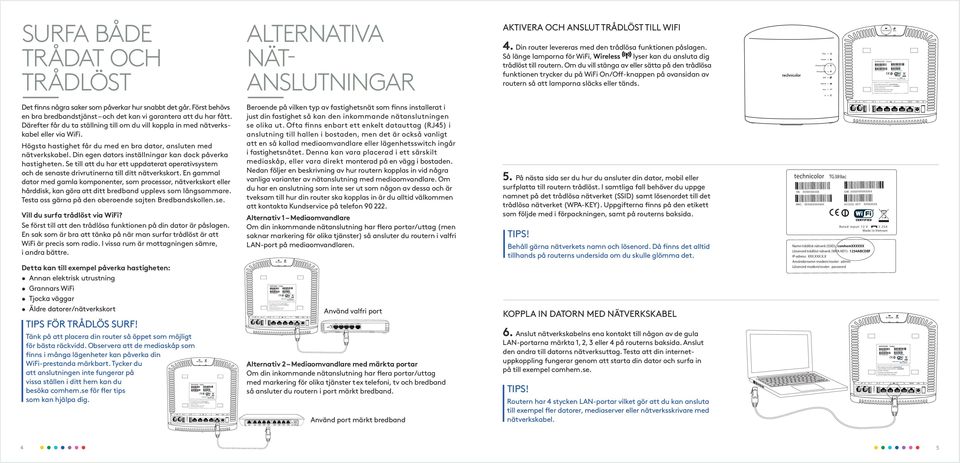 Om du vill stänga av eller sätta på den trådlösa funktionen trycker du på WiFi On/Off-knappen på ovansidan av routern så att lamporna släcks eller tänds.