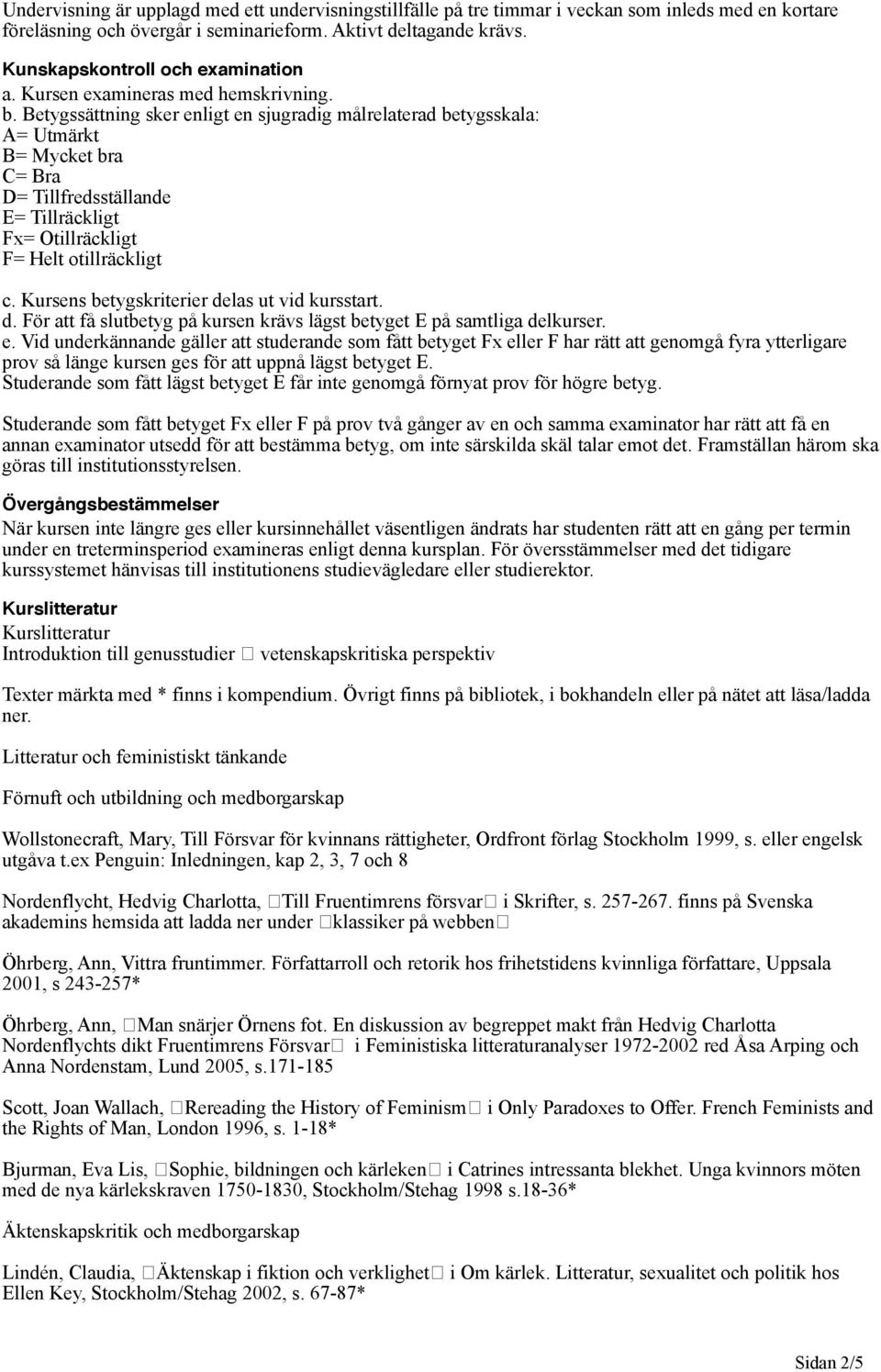 Betygssättning sker enligt en sjugradig målrelaterad betygsskala: A= Utmärkt B= Mycket bra C= Bra D= Tillfredsställande E= Tillräckligt Fx= Otillräckligt F= Helt otillräckligt c.