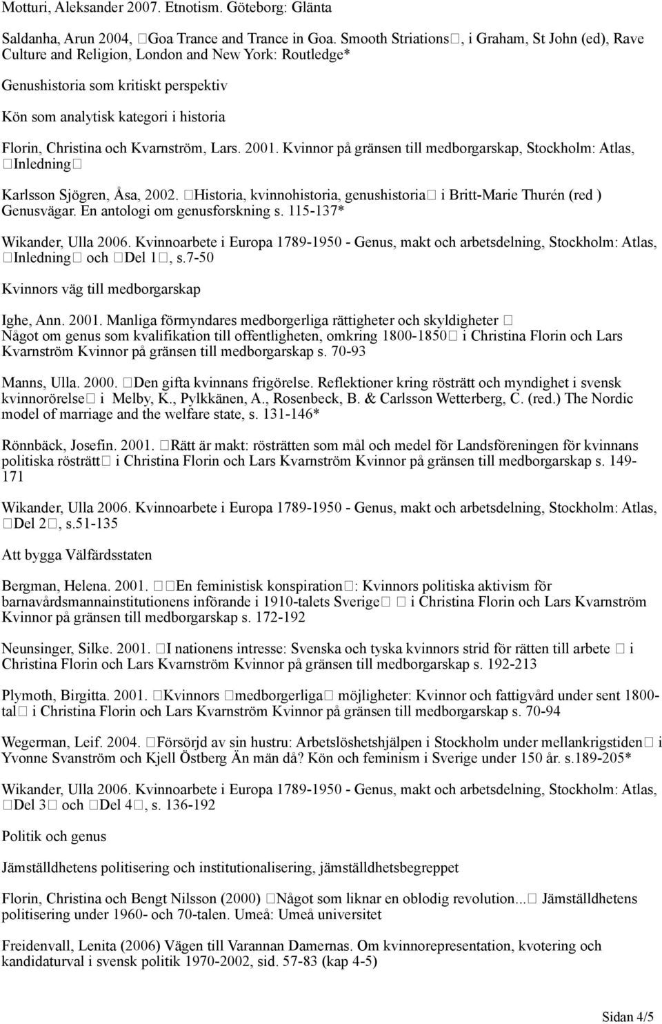 Kvarnström, Lars. 2001. Kvinnor på gränsen till medborgarskap, Stockholm: Atlas, Inledning Karlsson Sjögren, Åsa, 2002. Historia, kvinnohistoria, genushistoria i Britt-Marie Thurén (red ) Genusvägar.