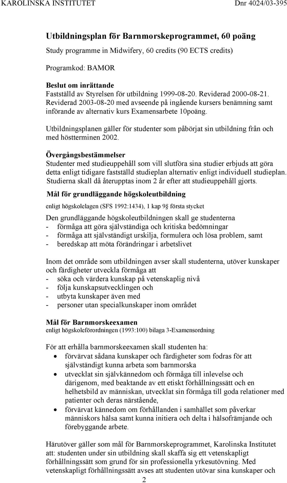 Utbildningsplanen gäller för studenter som påbörjat sin utbildning från och med höstterminen 2002.