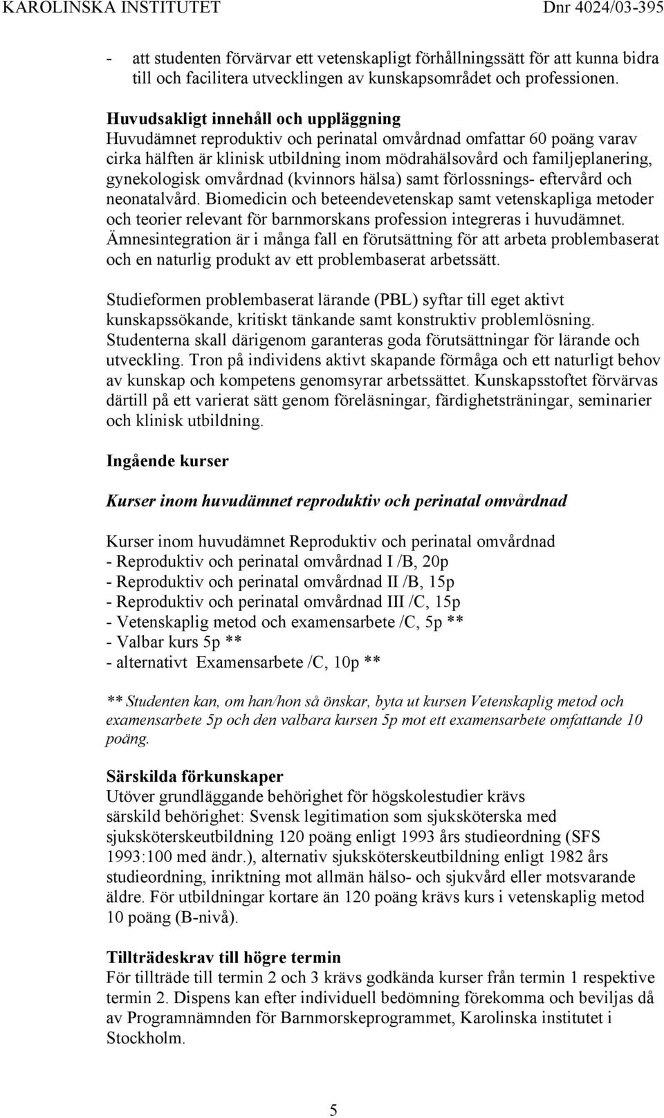 omvårdnad (kvinnors hälsa) samt förlossnings- eftervård och neonatalvård.