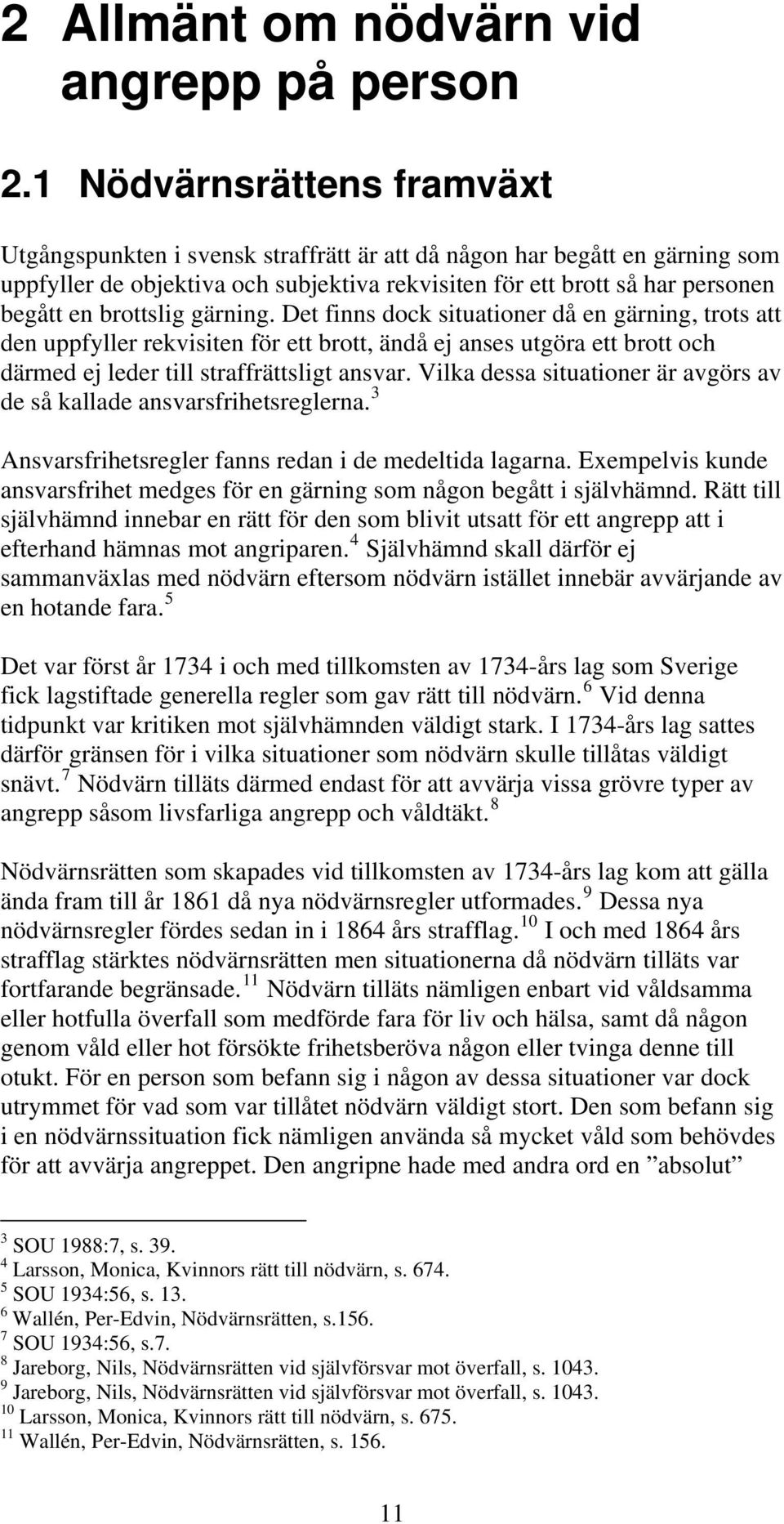 brottslig gärning. Det finns dock situationer då en gärning, trots att den uppfyller rekvisiten för ett brott, ändå ej anses utgöra ett brott och därmed ej leder till straffrättsligt ansvar.