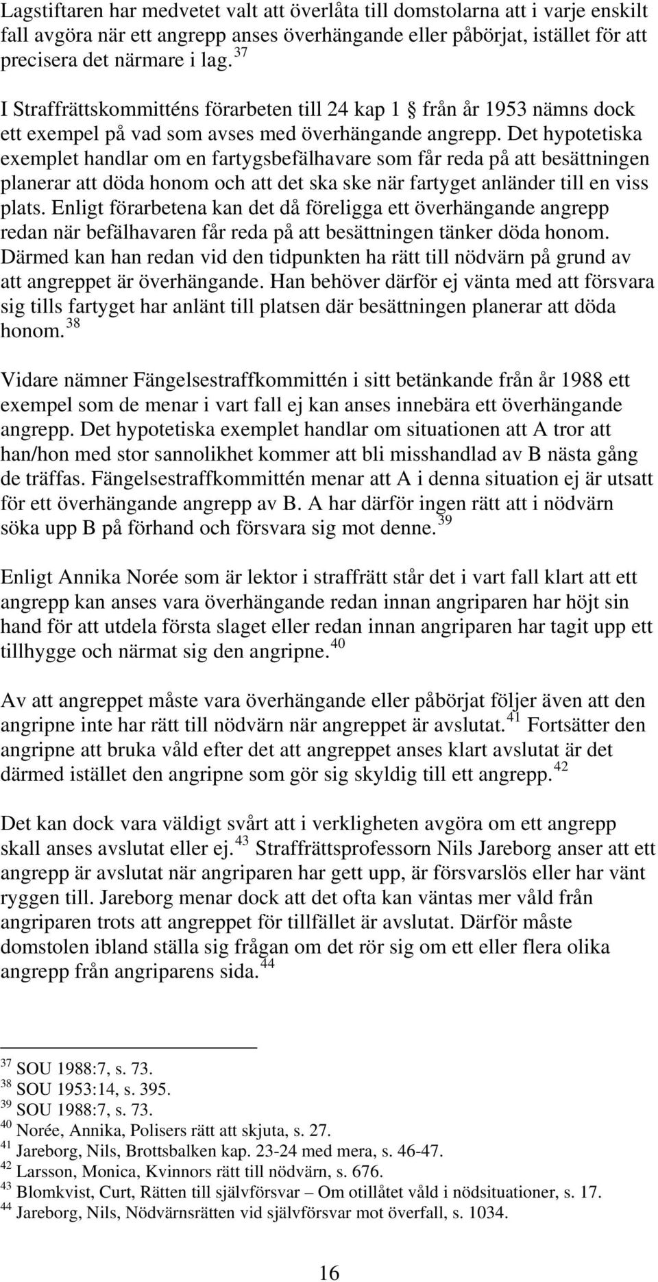 Det hypotetiska exemplet handlar om en fartygsbefälhavare som får reda på att besättningen planerar att döda honom och att det ska ske när fartyget anländer till en viss plats.