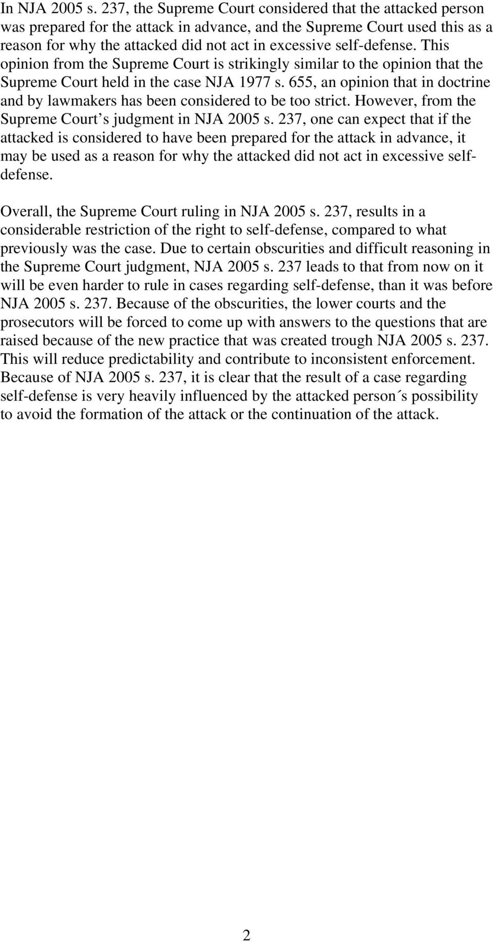 self-defense. This opinion from the Supreme Court is strikingly similar to the opinion that the Supreme Court held in the case NJA 1977 s.