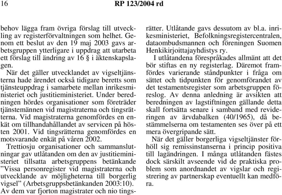 När det gäller utvecklandet av vigseltjänsterna hade ärendet också tidigare beretts som tjänsteuppdrag i samarbete mellan inrikesministeriet och justitieministeriet.