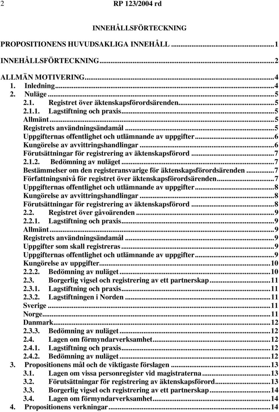 ..7 2.1.2. Bedömning av nuläget...7 Bestämmelser om den registeransvarige för äktenskapsförordsärenden...7 Författningsnivå för registret över äktenskapsförordsärenden.