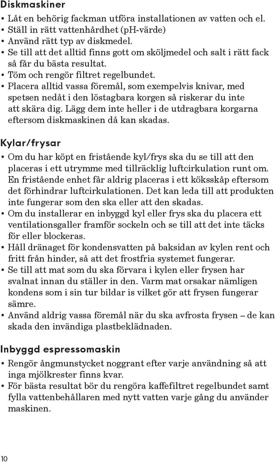 Placera alltid vassa föremål, som exempelvis knivar, med spetsen nedåt i den löstagbara korgen så riskerar du inte att skära dig.