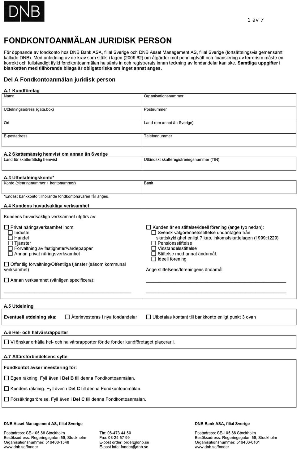innan teckning av fondandelar kan ske. Samtliga uppgifter i blanketten med tillhörande bilaga är obligatoriska om inget annat anges. Del A Fondkontoanmälan juridisk person A.