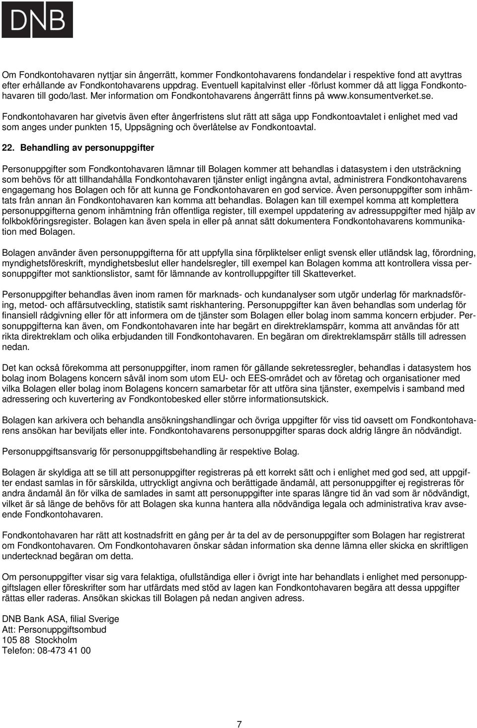 Fondkontohavaren har givetvis även efter ångerfristens slut rätt att säga upp Fondkontoavtalet i enlighet med vad som anges under punkten 15, Uppsägning och överlåtelse av Fondkontoavtal. 22.