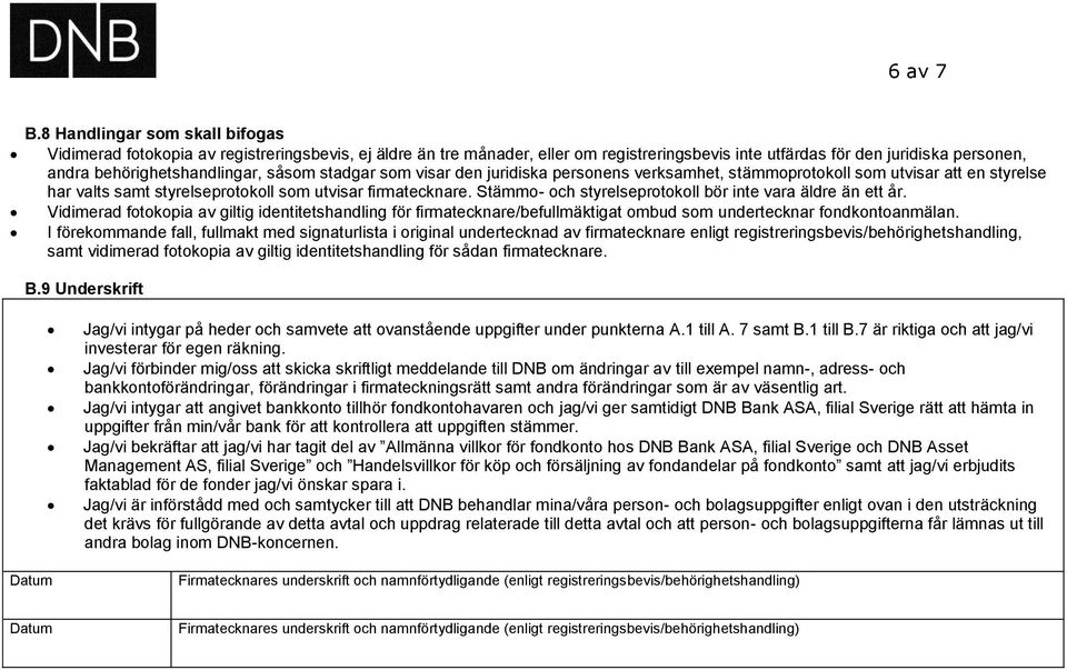 såsom stadgar som visar den juridiska personens verksamhet, stämmoprotokoll som utvisar att en styrelse har valts samt styrelseprotokoll som utvisar firmatecknare.