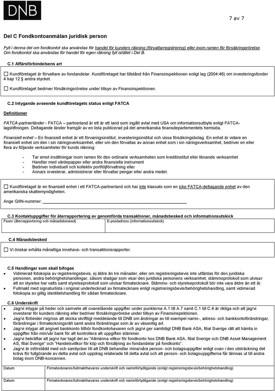 Kundföretaget har tillstånd från Finansinspektionen enligt lag (2004:46) om investeringsfonder 4 kap 12 andra stycket. Kundföretaget bedriver försäkringsrörelse under tillsyn av Finansinspektionen. C.