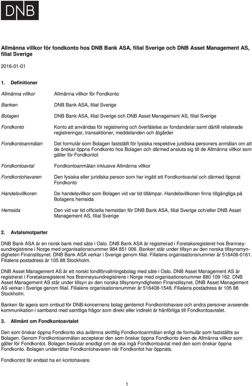 ASA, filial Sverige och DNB Asset Management AS, filial Sverige Konto att användas för registrering och överlåtelse av fondandelar samt därtill relaterade registreringar, transaktioner, meddelanden