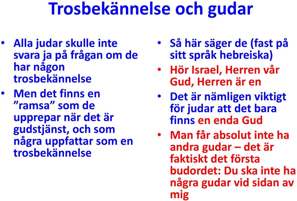 sitt språk hebreiska) Hör Israel, Herren vår Gud, Herren är en Det är nämligen viktigt för judar att det bara finns en