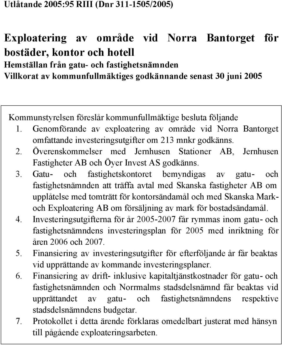 Genomförande av exploatering av område vid Norra Bantorget omfattande investeringsutgifter om 213 mnkr godkänns. 2. Överenskommelser med Jernhusen Stationer AB, Jernhusen Fastigheter AB och Öyer Invest AS godkänns.