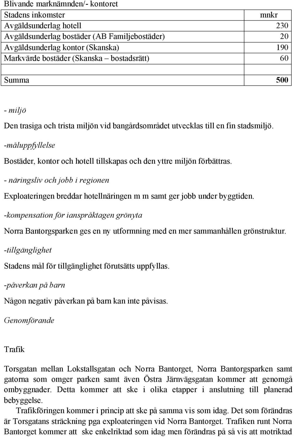 -måluppfyllelse Bostäder, kontor och hotell tillskapas och den yttre miljön förbättras. - näringsliv och jobb i regionen Exploateringen breddar hotellnäringen m m samt ger jobb under byggtiden.