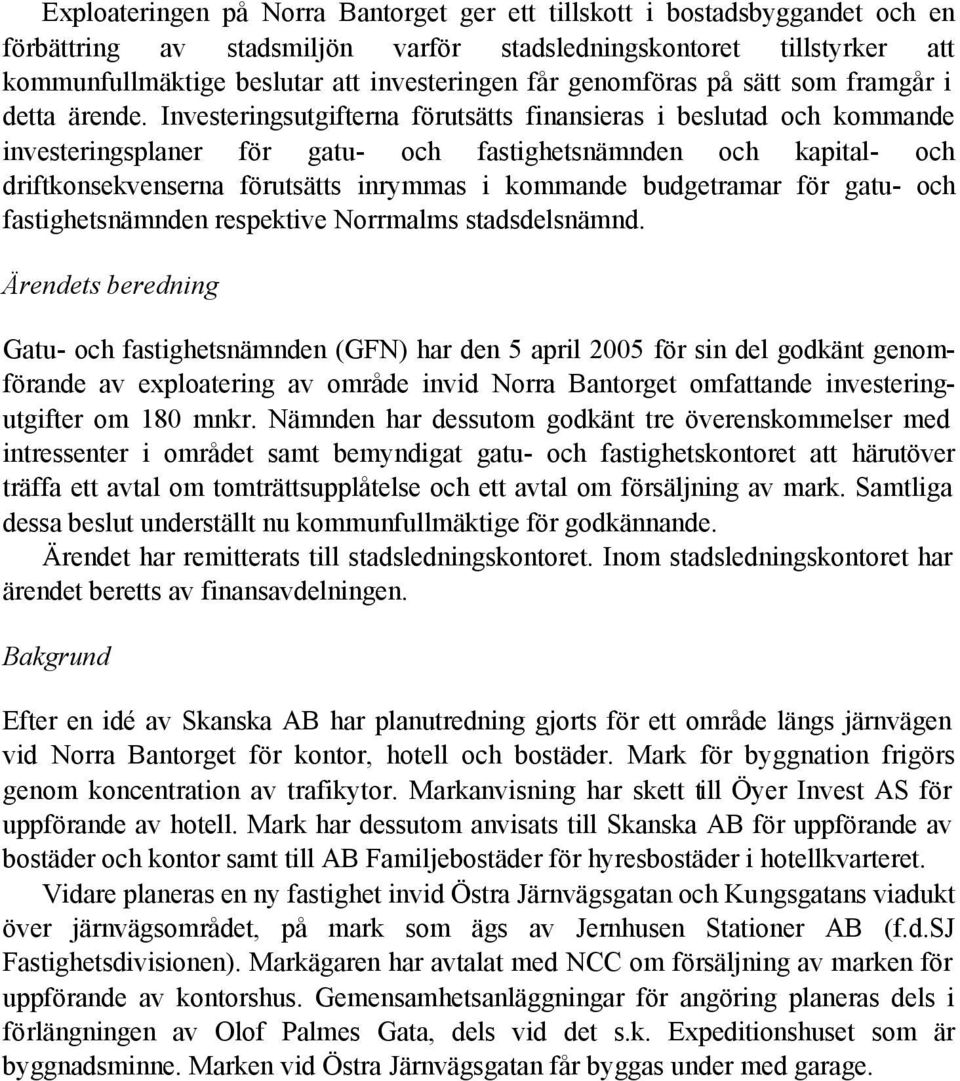 Investeringsutgifterna förutsätts finansieras i beslutad och kommande investeringsplaner för gatu- och fastighetsnämnden och kapital- och driftkonsekvenserna förutsätts inrymmas i kommande