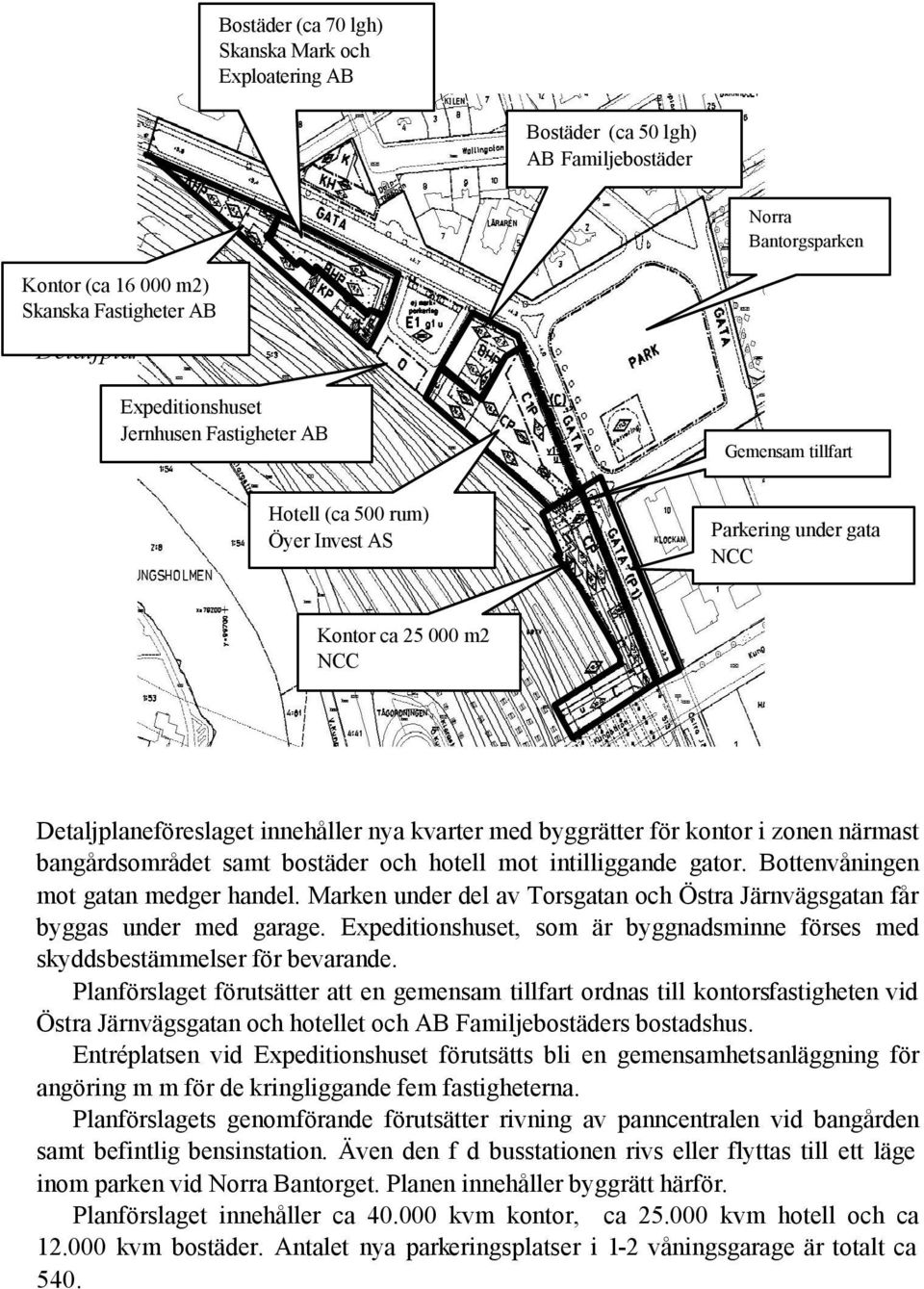 zonen närmast bangårdsområdet samt bostäder och hotell mot intilliggande gator. Bottenvåningen mot gatan medger handel.