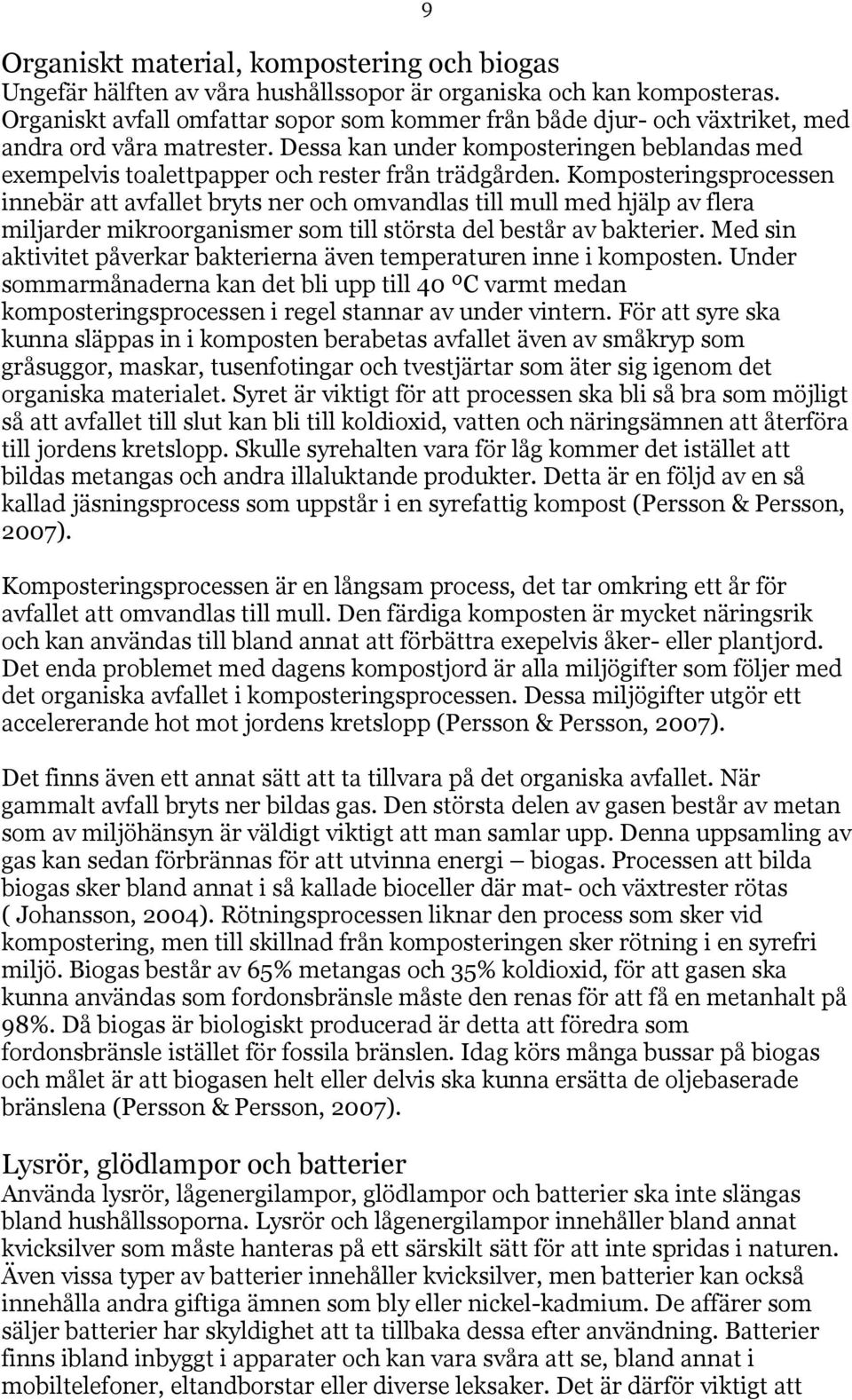Dessa kan under komposteringen beblandas med exempelvis toalettpapper och rester från trädgården.