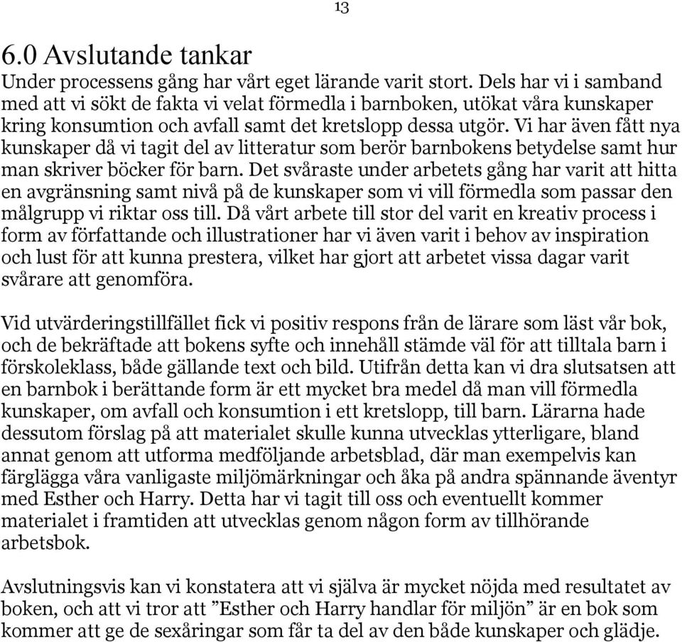 Vi har även fått nya kunskaper då vi tagit del av litteratur som berör barnbokens betydelse samt hur man skriver böcker för barn.