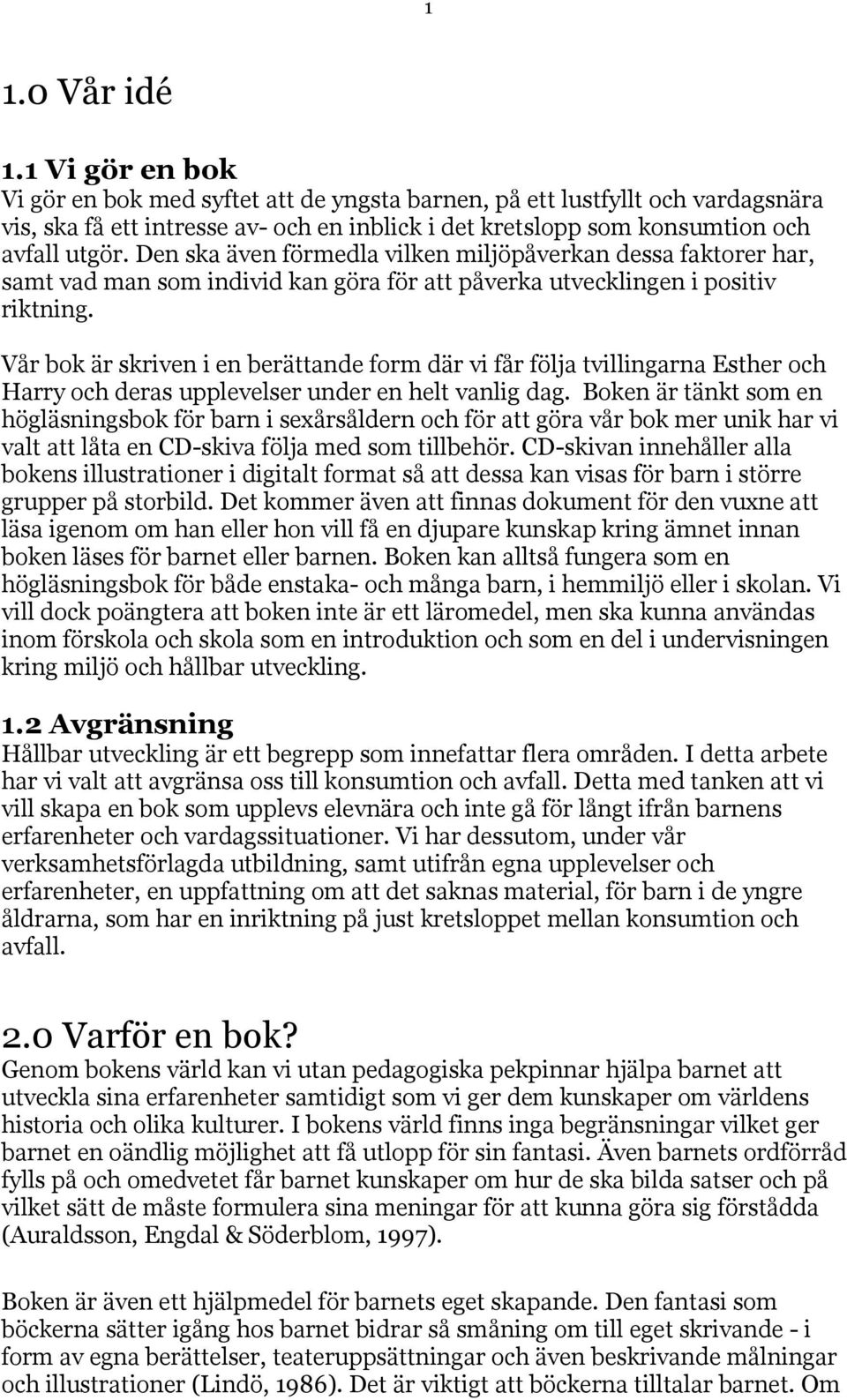 Den ska även förmedla vilken miljöpåverkan dessa faktorer har, samt vad man som individ kan göra för att påverka utvecklingen i positiv riktning.