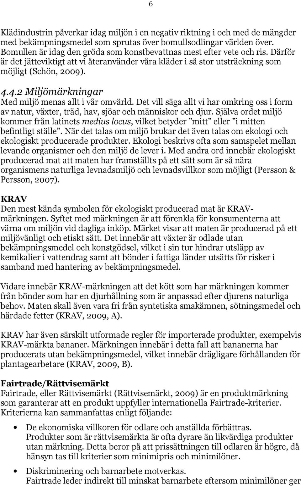 4.2 Miljömärkningar Med miljö menas allt i vår omvärld. Det vill säga allt vi har omkring oss i form av natur, växter, träd, hav, sjöar och människor och djur.