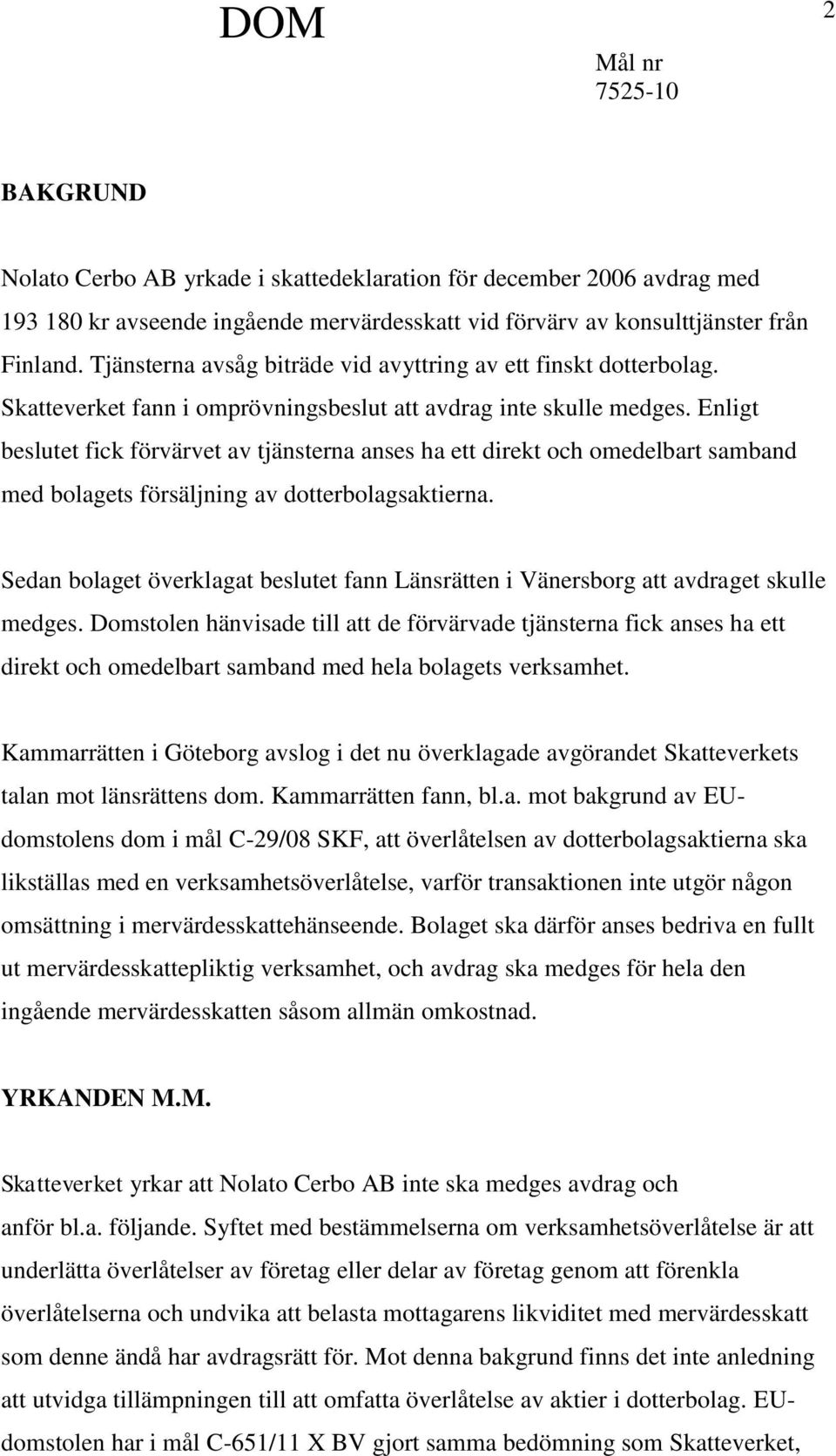 Enligt beslutet fick förvärvet av tjänsterna anses ha ett direkt och omedelbart samband med bolagets försäljning av dotterbolagsaktierna.