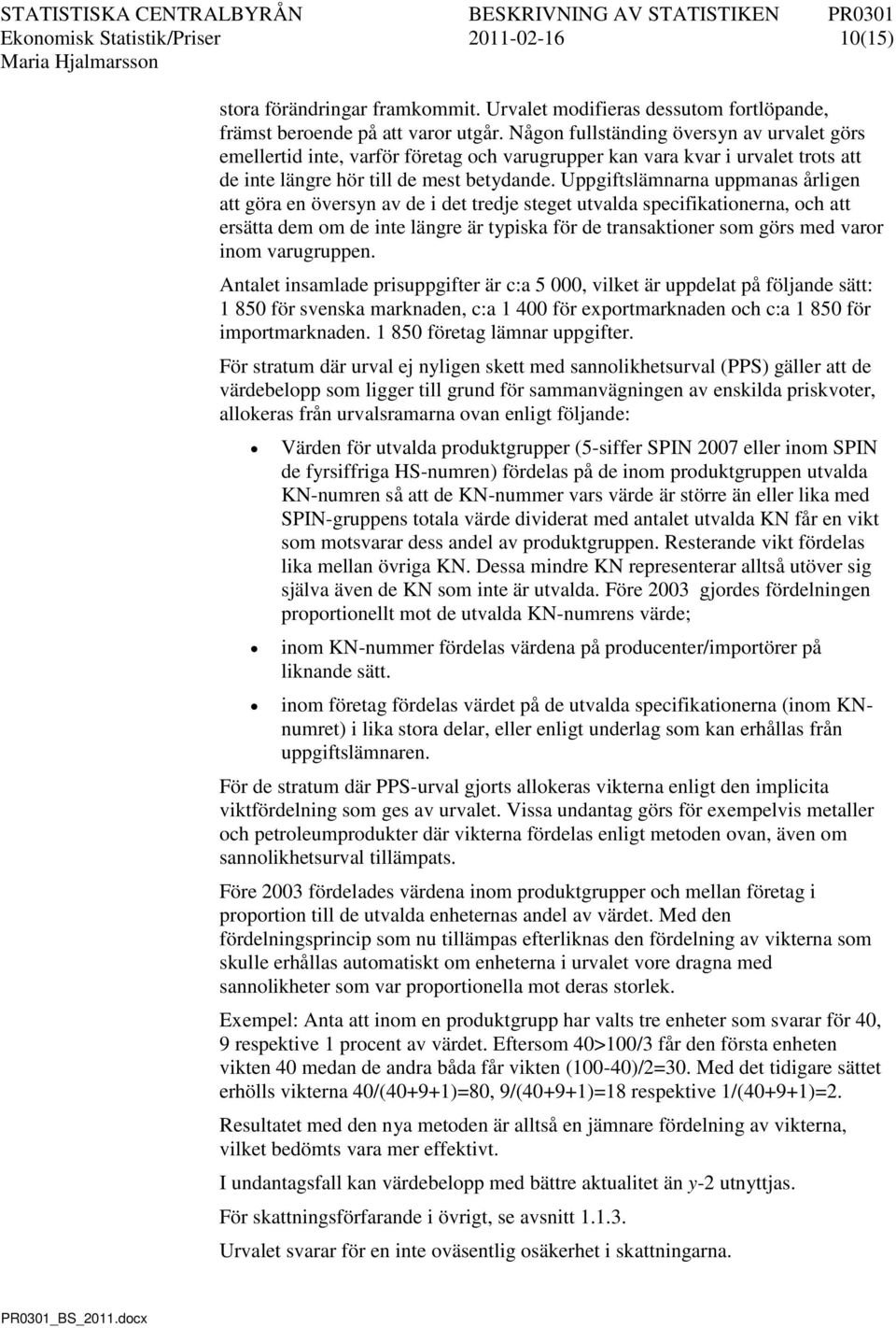 Uppgiftslämnarna uppmanas årligen att göra en översyn av de i det tredje steget utvalda specifikationerna, och att ersätta dem om de inte längre är typiska för de transaktioner som görs med varor