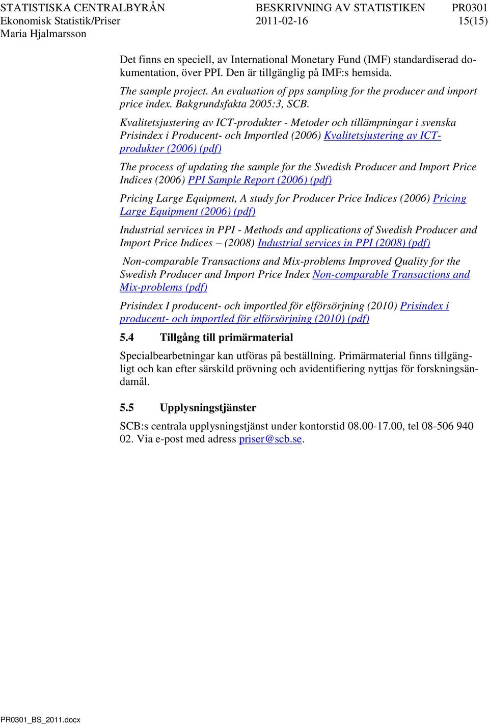 Kvalitetsjustering av ICT-produkter - Metoder och tillämpningar i svenska Prisindex i Producent- och Importled (2006) Kvalitetsjustering av ICTprodukter (2006) (pdf) The process of updating the