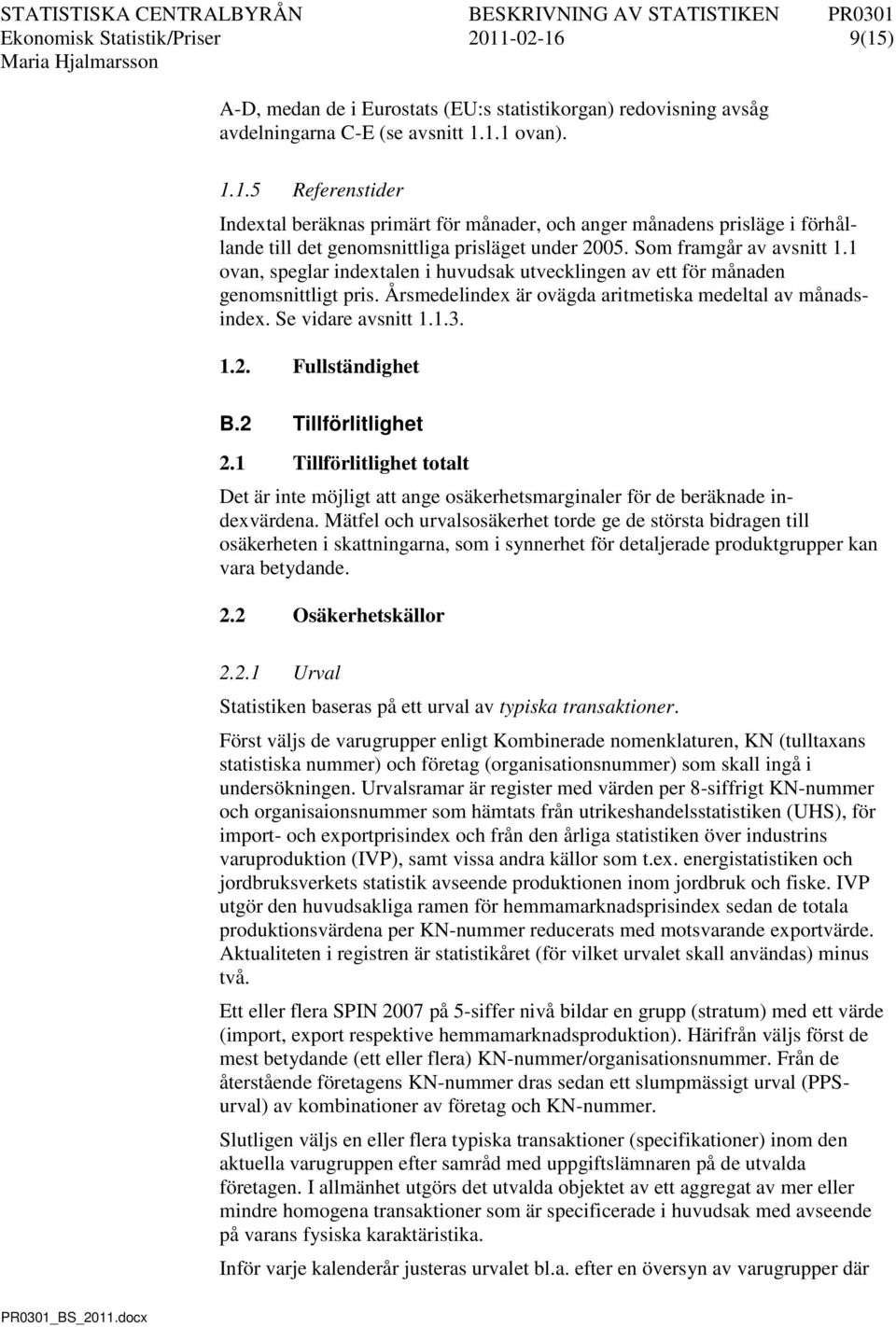 1.2. Fullständighet B.2 Tillförlitlighet 2.1 Tillförlitlighet totalt Det är inte möjligt att ange osäkerhetsmarginaler för de beräknade indexvärdena.