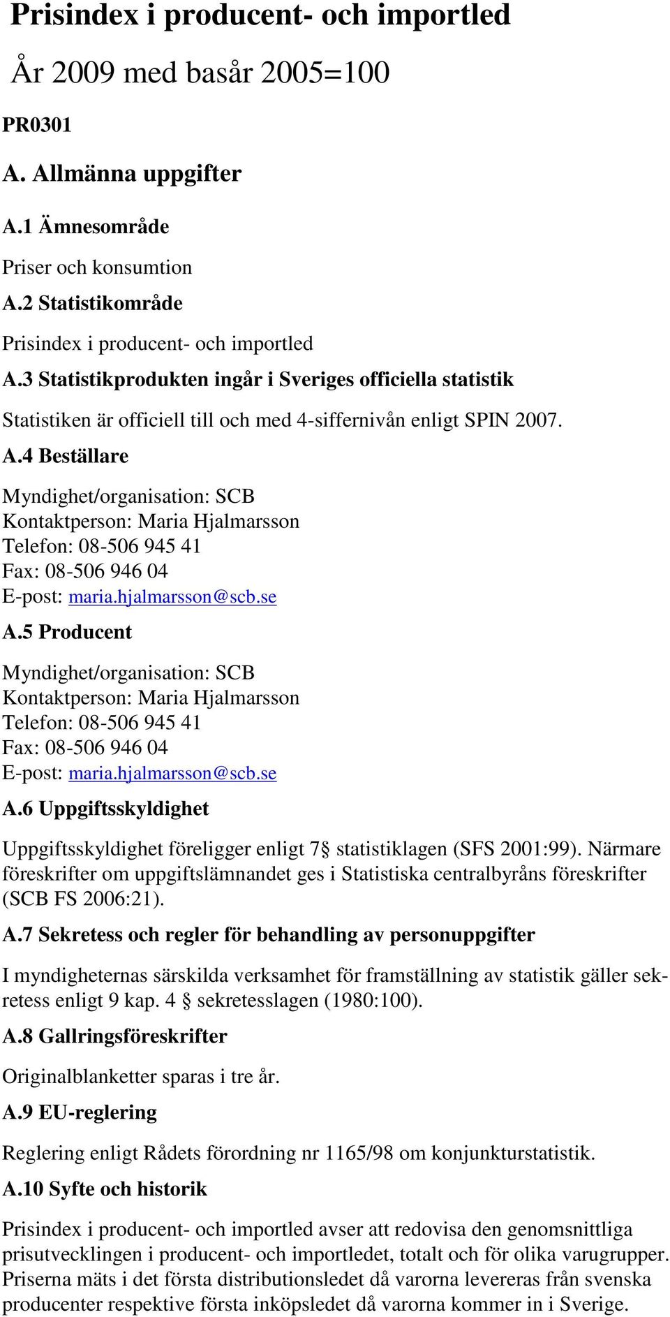 4 Beställare Myndighet/organisation: SCB Kontaktperson: Maria Hjalmarsson Telefon: 08-506 945 41 Fax: 08-506 946 04 E-post: maria.hjalmarsson@scb.se A.