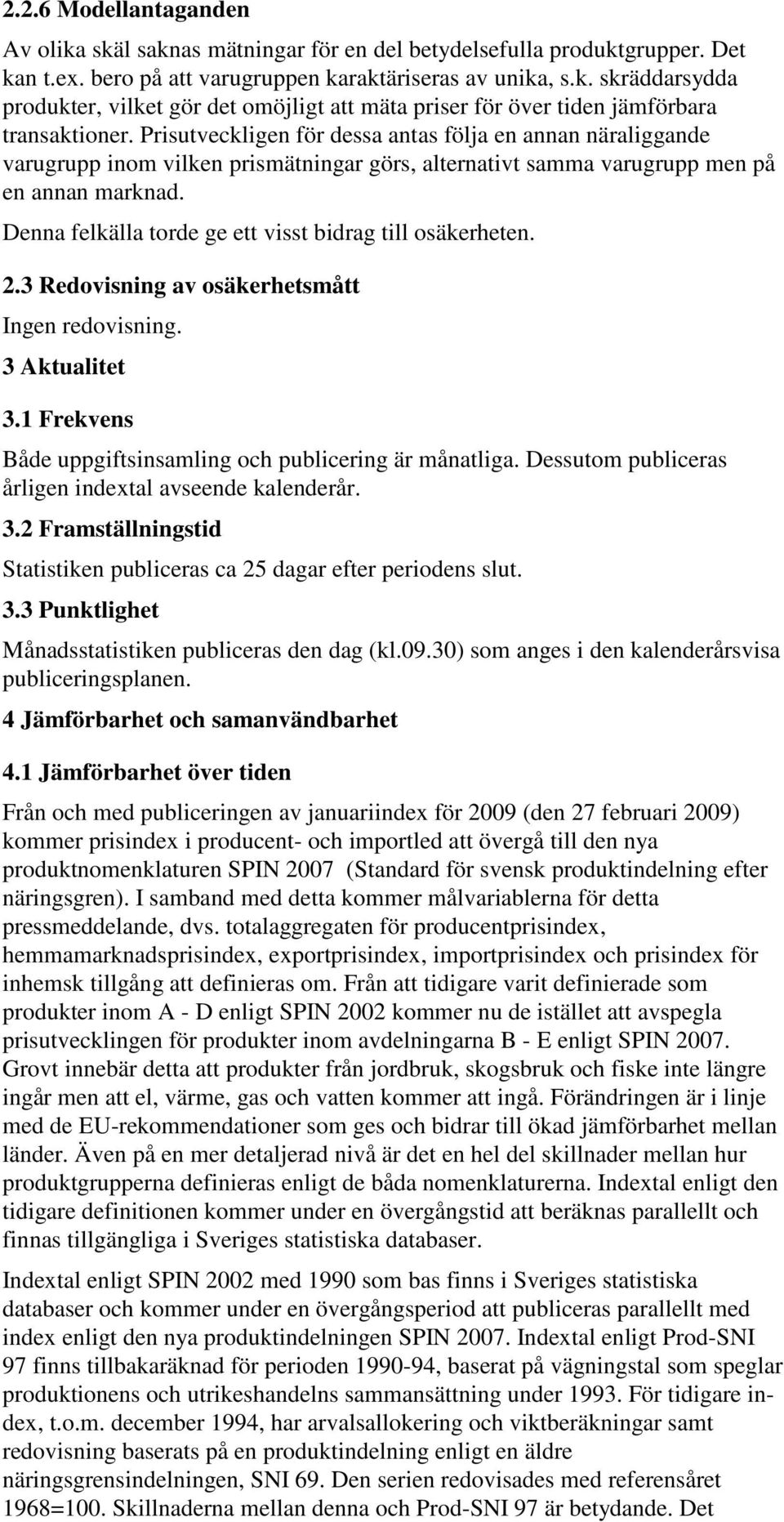 Denna felkälla torde ge ett visst bidrag till osäkerheten. 2.3 Redovisning av osäkerhetsmått Ingen redovisning. 3 Aktualitet 3.1 Frekvens Både uppgiftsinsamling och publicering är månatliga.