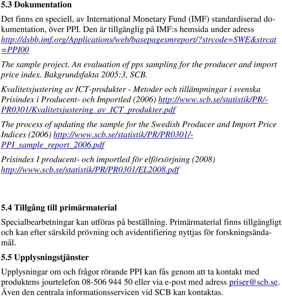 Kvalitetsjustering av ICT-produkter - Metoder och tillämpningar i svenska Prisindex i Producent- och Importled (2006) http://www.scb.se/statistik/pr/- PR0301/Kvalitetsjustering_av_ICT_produkter.