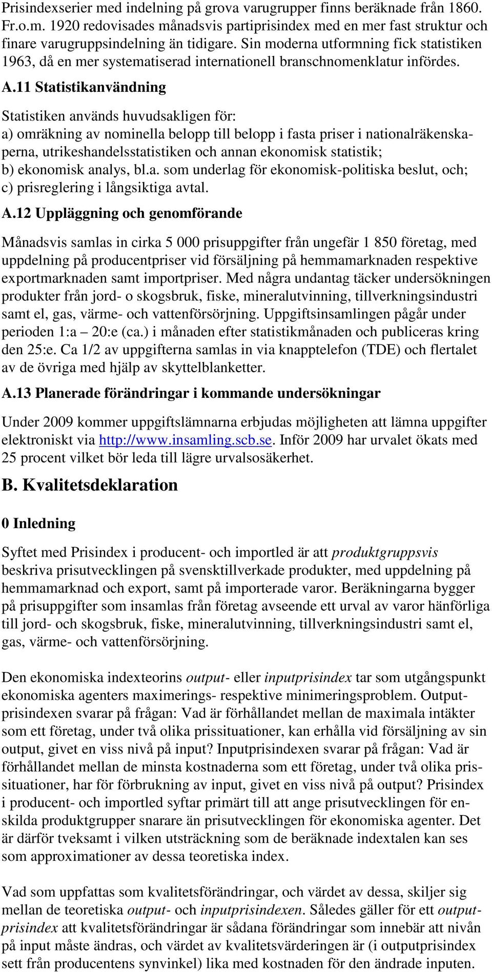 11 Statistikanvändning Statistiken används huvudsakligen för: a) omräkning av nominella belopp till belopp i fasta priser i nationalräkenskaperna, utrikeshandelsstatistiken och annan ekonomisk